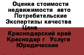 Оценка стоимости недвижимости, авто. Потребительские Экспертизы качества › Цена ­ 3 000 - Краснодарский край, Краснодар г. Услуги » Юридические   